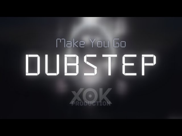 Make You Go [Dubstep Remix] || XOK Production class=
