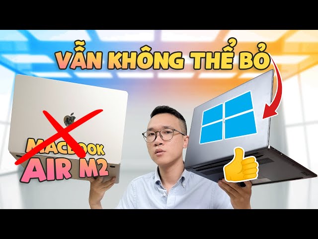 Sau 1 tháng dùng Macbook Air M2 15" làm máy chính, VẪN không thể bỏ Windows 😭