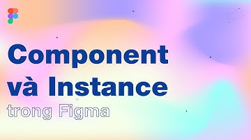 Học Figma - UX/ UI: Component là gì? Instance là gì trong Figma? Skillshare VN