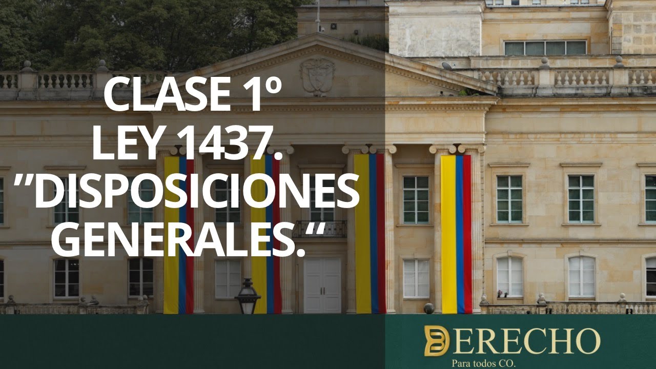 DISPOSICIONES GENERALES del Código de Procedimiento Administrativo / Ley 1437 Articulo 1 al 12.