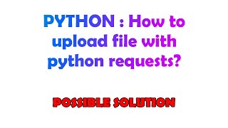 PYTHON : How to upload file with python requests?
