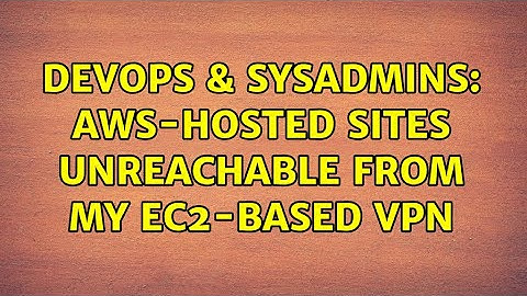 DevOps & SysAdmins: AWS-hosted sites unreachable from my EC2-based VPN (2 Solutions!!)