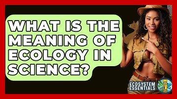 What Is The Meaning Of Ecology In Science? - Ecosystem Essentials