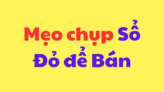 Mẹo chụp Sổ Đỏ để Bán