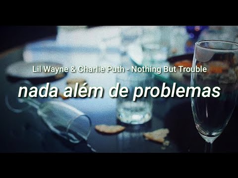Lil Wayne & Charlie Puth - Nothing But Trouble (tradução/legendado pt-br)