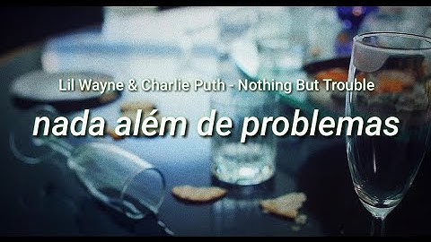 Lil Wayne & Charlie Puth - Nothing But Trouble (tradução/legendado pt-br)