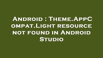 Android : Theme.AppCompat.Light resource not found in Android Studio