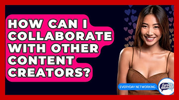 How Can I Collaborate With Other Content Creators? - Everyday-Networking