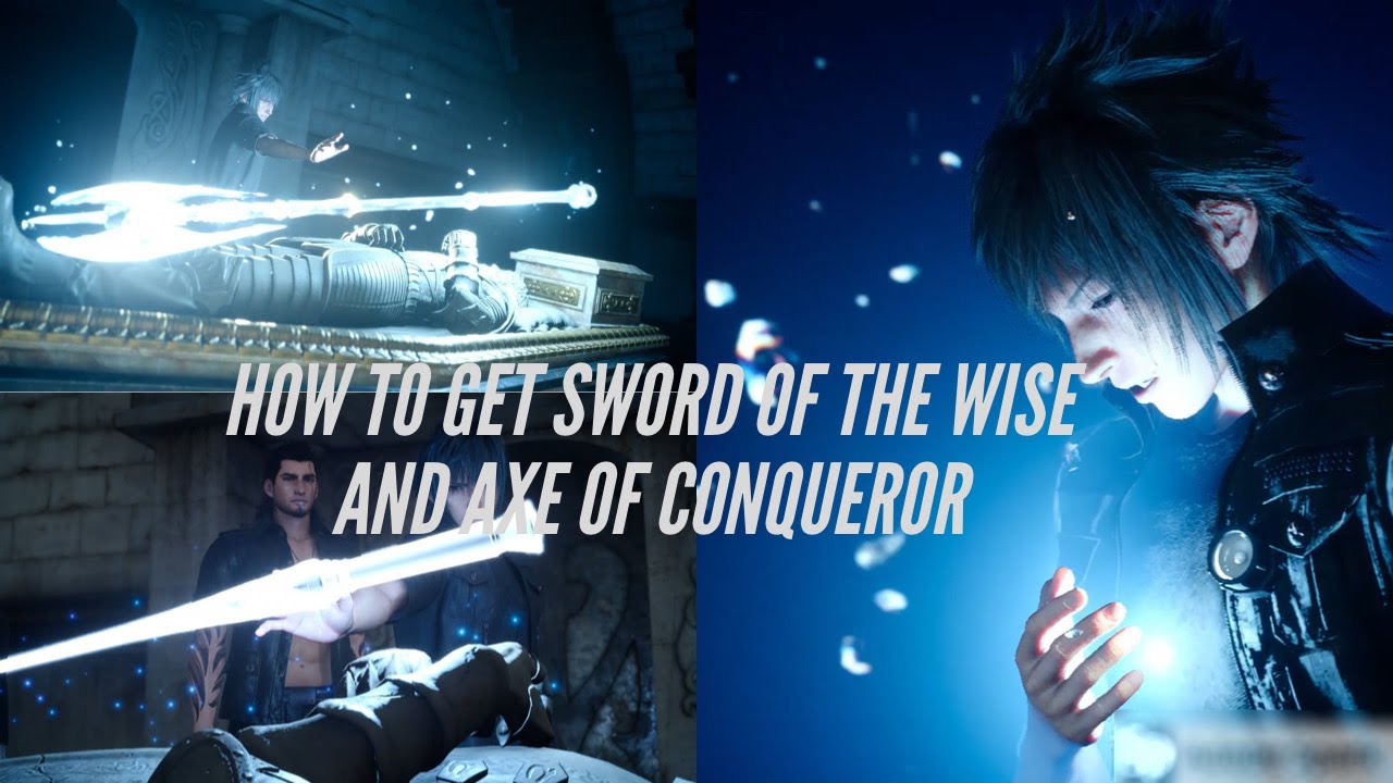 HOW TO FINISH: HOW TO GET SWORD OF THE WISE AND AXE OF CONQUEROR FINAL FANTASY XV FOR BEGINNERS!