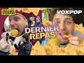 Quel serait votre dernier repas avant de mourir  vox pop