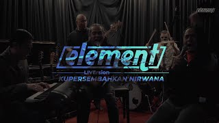 Element - Kupersembahkan Nirwana (LiVersion)