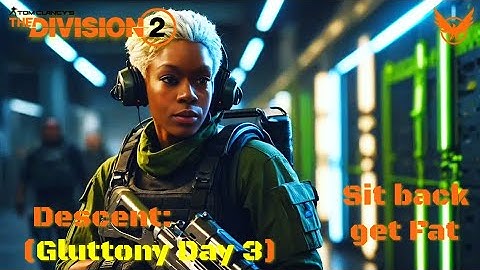 ( Descent- Gluttony Day 3 Sit back Get Fat )  |Division 2| WorldsWorstGaming|Walk-ons welcome|