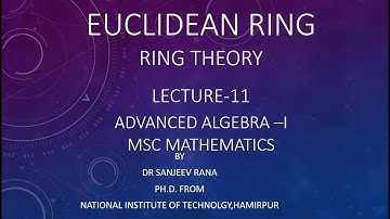Euclidean Rings, Principal Ideal Ring, Lecture 11 , Advanced AlgebraI by Dr Sanjeev Rana