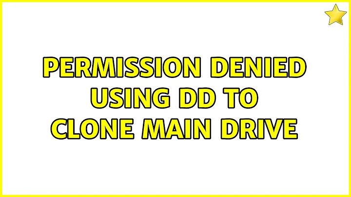 Permission denied using dd to clone main drive (2 Solutions!!)