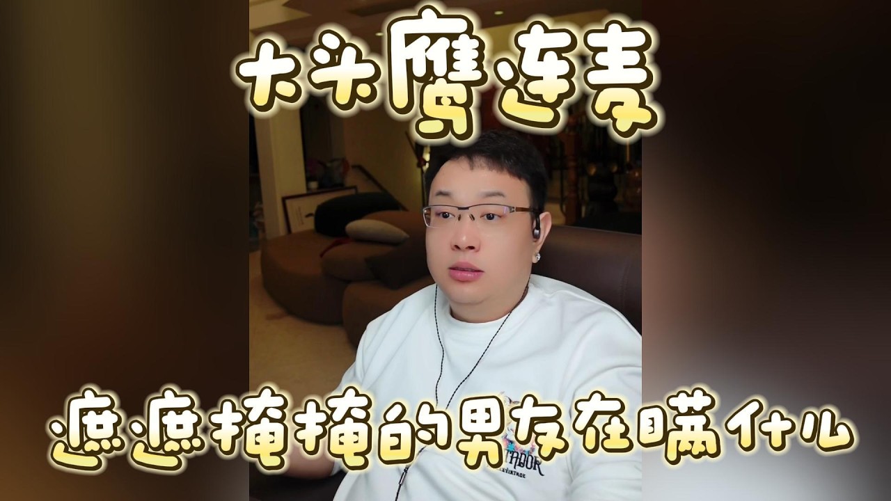 【大头鹰连麦】遮遮掩掩的男友在瞒什么 #大头鹰 #大头鹰解惑 #鹰眼识人