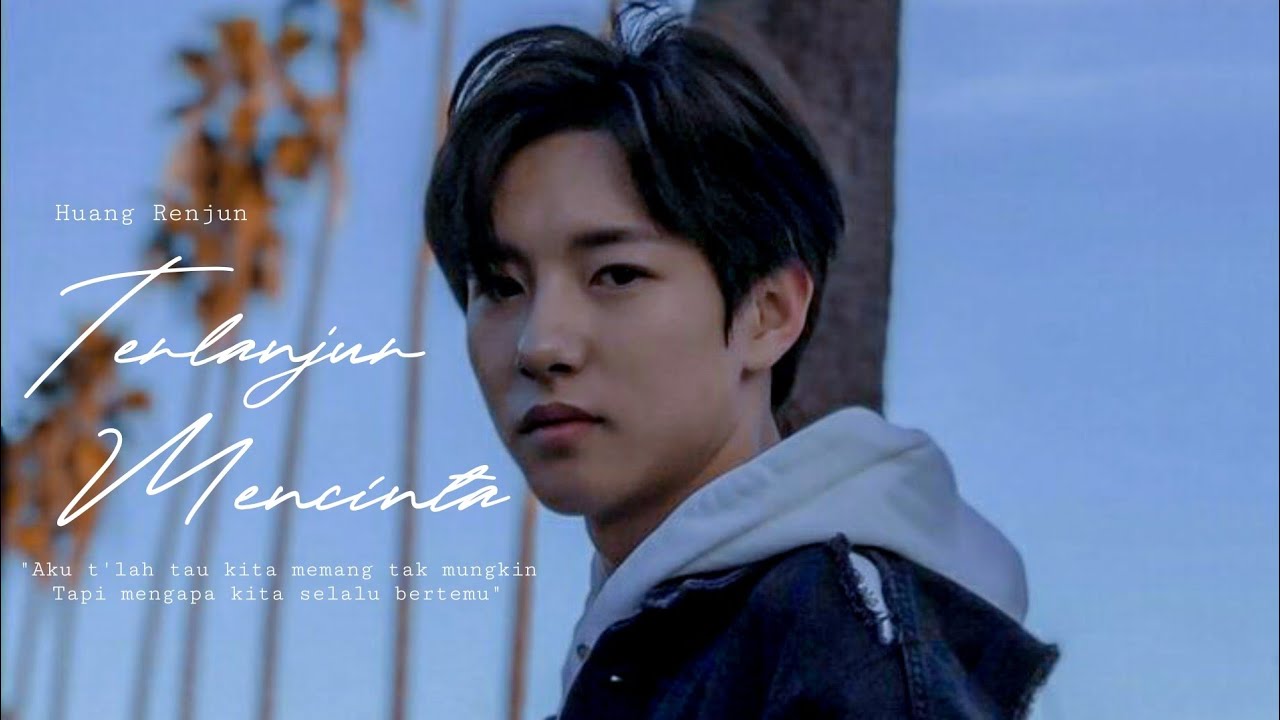 Huang Renjun — Terlanjur Mencinta