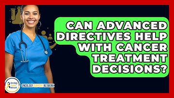 Can Advanced Directives Help With Cancer Treatment Decisions? - Oncology Support Network