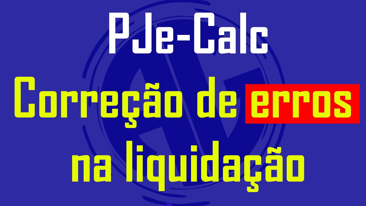 PJE-CALC - CORREÇÃO DE ERROS NA LIQUIDAÇÃO DO CÁLCULO