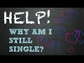 "HELP! Why am I still single?"