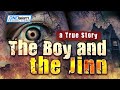 THE BOY & THE JINN - SCARY TRUE STORY