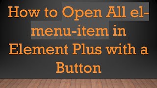 How to Open All el-menu-item in Element Plus with a Button