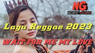 LAGU REGGAE TERBARU 2023 || WAIT FOR ME MY LOVE || remix