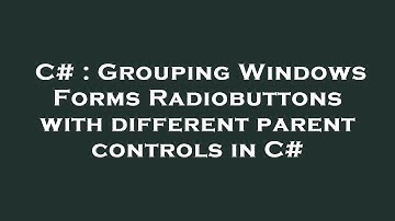 C# : Grouping Windows Forms Radiobuttons with different parent controls in C#