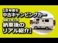 中古キャンピングカー納車！『18年落ち』の現状をリアルに紹介します！