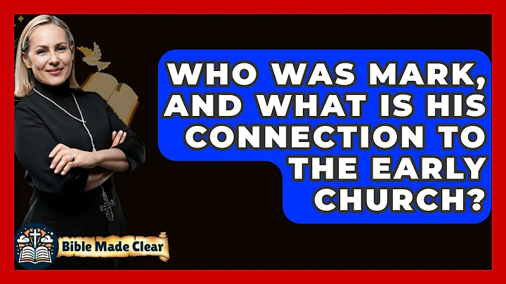 Who Was Mark, And What Is His Connection To The Early Church? - BibleMadeClear.com