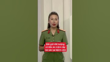 Bắt giữ đối tượng có tiền án trộm cắp tài sản tại bệnh viện #tinnong24h