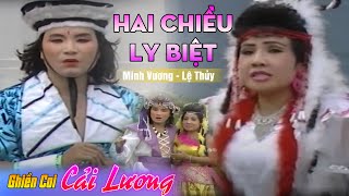 Ghiền Coi Cải Lương Hai Chiều Ly Biệt Minh Vương Lệ Thủy Minh Cảnh Cải Lương Hồ Quảng