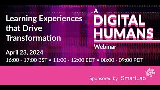 Join us for a Digital Humans Webinar - Learning Experiences that Drive Transformation, April 23 2024