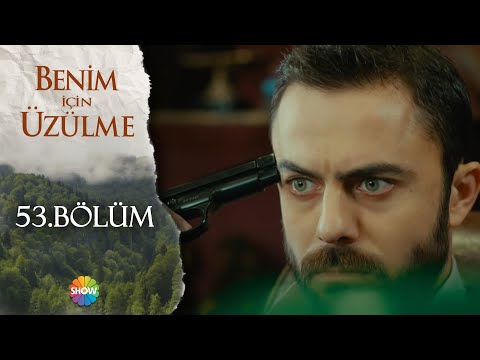 Benim İçin Üzülme 53. Bölüm