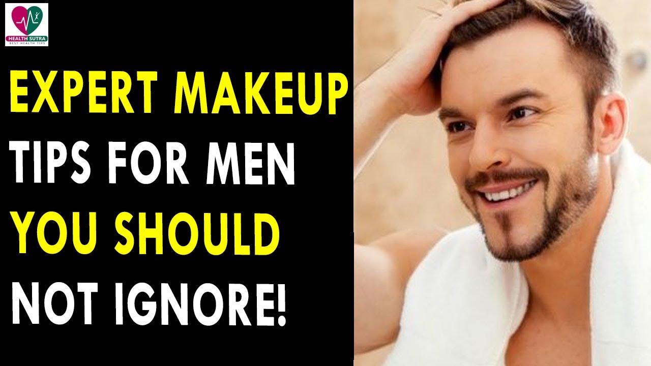 Expert Makeup Tips For Men You Should Not Ignore Health Sutra Best Health Tips Youtube