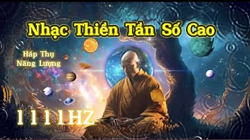 1111 HZ Nhạc Thiền Tần Số Tâm Linh Cao - Giúp Hấp Thu Năng Lượng Tích Cực Từ VŨ TRỤ