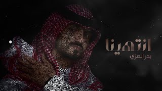 بدر العزي - انتهينا ( حصرياً ) | 2021