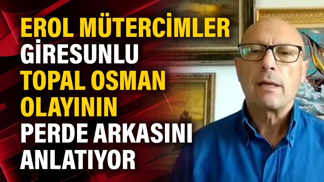 Erol Mütercimler Giresunlu Topal Osman olayının perde arkasını anlatıyor