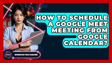 How To Schedule A Google Meet Meeting From Google Calendar? - Emerging Tech Insider
