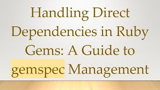 Celebrity Handling Direct Dependencies in Ruby Gems: A Guide to gemspec Management Wealth