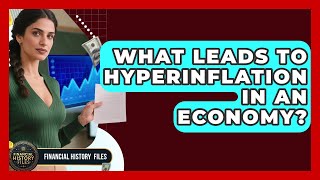 What Leads To Hyperinflation In An Economy? - Financial History Files