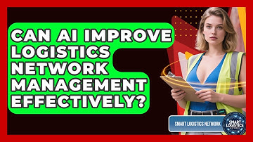 Can AI Improve Logistics Network Management Effectively? | Smart Logistics Network News