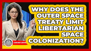 Why Does The Outer Space Treaty Limit Libertarian Space Colonization? - Learn About Libertarianism