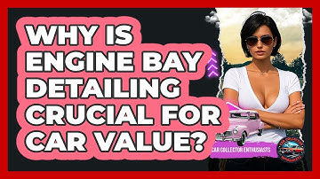 Why Is Engine Bay Detailing Crucial For Car Value? - Car Collector Enthusiasts