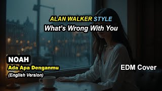 What’s Wrong With You – English Version of “Ada Apa Denganmu” by NOAH | EDM Cover