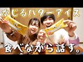 念願のかじるバターアイス食べながら最近あったことを話します。