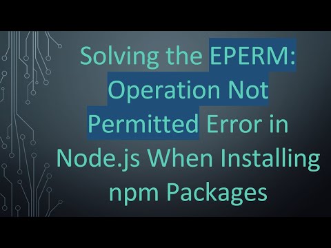 Solving the EPERM: Operation Not Permitted Error in Node.js When Installing npm Packages