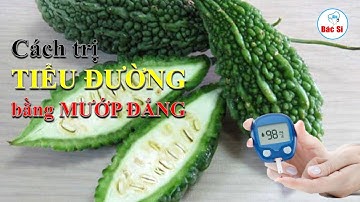Cách trị bệnh Tiểu Đường bằng Mướp Đắng Hiệu Quả Bất Ngờ tại nhà