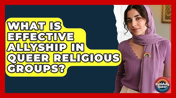 What Is Effective Allyship In Queer Religious Groups? - Faithfully Queer