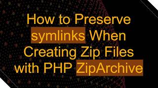 How to Preserve symlinks When Creating Zip Files with PHP ZipArchive
