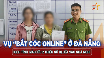 Vụ “bắt cóc online” ở Đà Nẵng: Kịch tính giải cứu 2 thiếu nữ bị lừa vào nhà nghỉ, lời kể gây ám ảnh